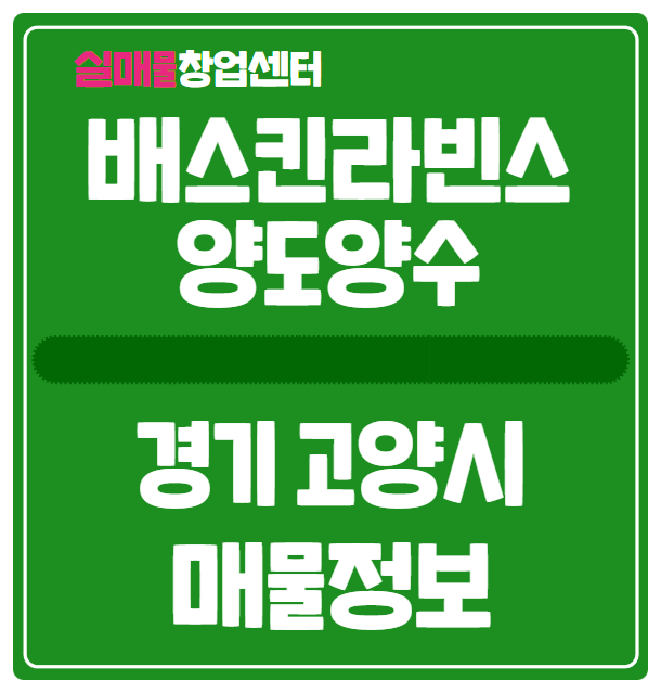 고양시 배스킨라빈스 양도양수 창업 매물정보 (불매영향 체크) 고양시 배스킨라빈스 양도양수 창업 매물정보 (불매영향 체크)