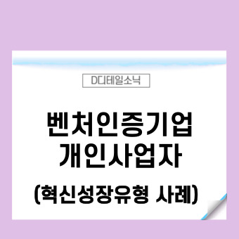  벤처인증기업 개인사업자 혁신성장유형 사례