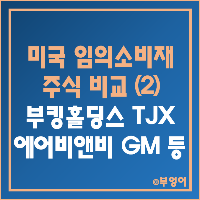 미국 임의소비재 관련주 비교 (2) : 부킹 홀딩스 TJX 에어비앤비 제너럴 모터스 GM 메리어트 오릴리 오토모티브 포드 주식 주가 PER PBR 배당금 배당 수익률 목표가 순위 미국 임의소비재 관련주 비교 (2) : 부킹 홀딩스 TJX 에어비앤비 제너럴 모터스 GM 메리어트 오릴리 오토모티브 포드 주식 주가 PER PBR 배당금 배당 수익률 목표가 순위
