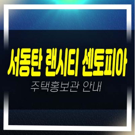  서동탄 랜시티 센토피아 외삼미동 민간임대아파트 평형타입 잔여보유분 주택전시관 유니트 방문상담!