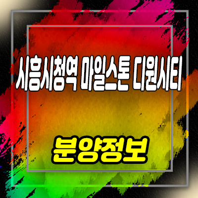  시흥시청역 마일스톤 디원시티 오피스 분양 장현지구 섹션오피스,사무실 분양가 잔여호실 문의