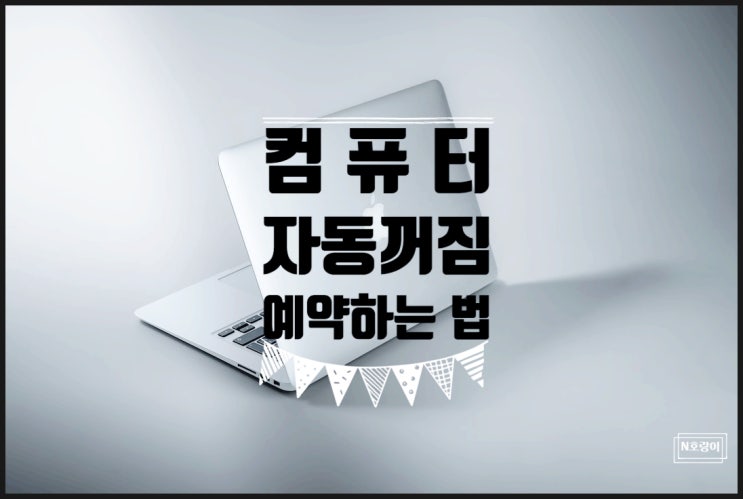 컴퓨터 자동꺼짐 이렇게 예약하면 됩니다 컴퓨터 자동꺼짐 이렇게 예약하면 됩니다