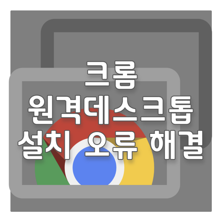  크롬 원격 데스크톱 설치 오류 해결법-chromeremotedesktophost.msi (could not write value to key)