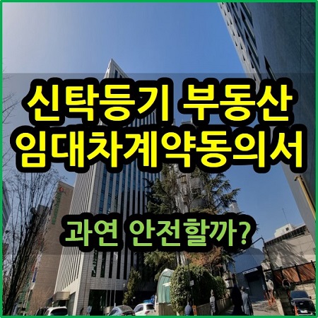  신탁 등기 부동산 임대차계약 동의서 과연 안전할까?