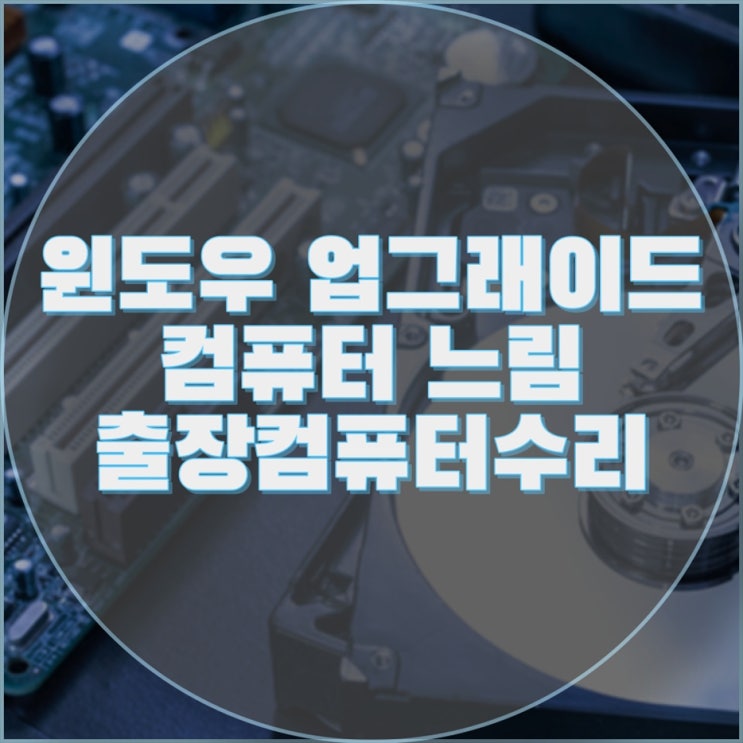  윈도우 업그래이드와 느린 컴퓨터, 출장 서비스로 한 번에 해결하세요!