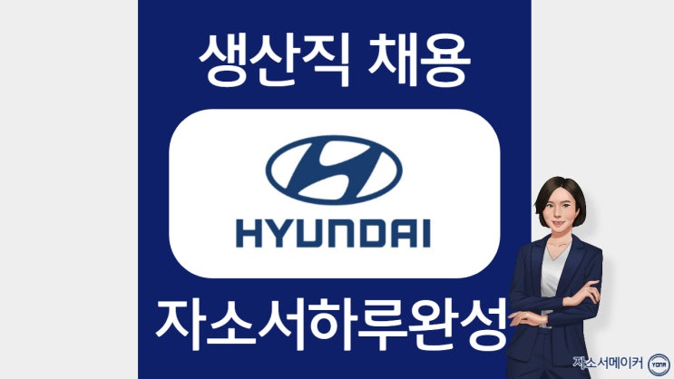  현대자동차 생산직 채용 자소서빨리 쓰는법 /현대차 자기소개서 첨삭 대필 비용