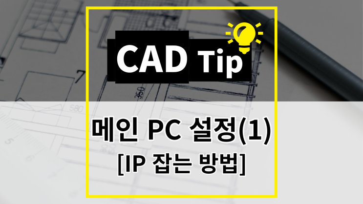  [CAD Tip] 메인 PC 설정(1) - IP 잡는 방법