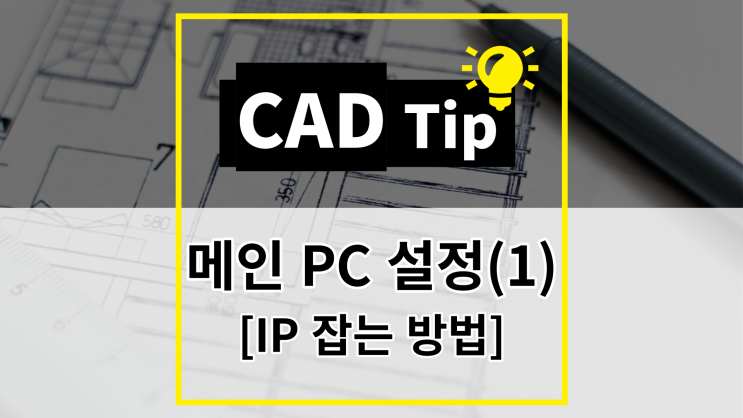 [CAD Tip] 메인 PC 설정(1) - IP 잡는 방법