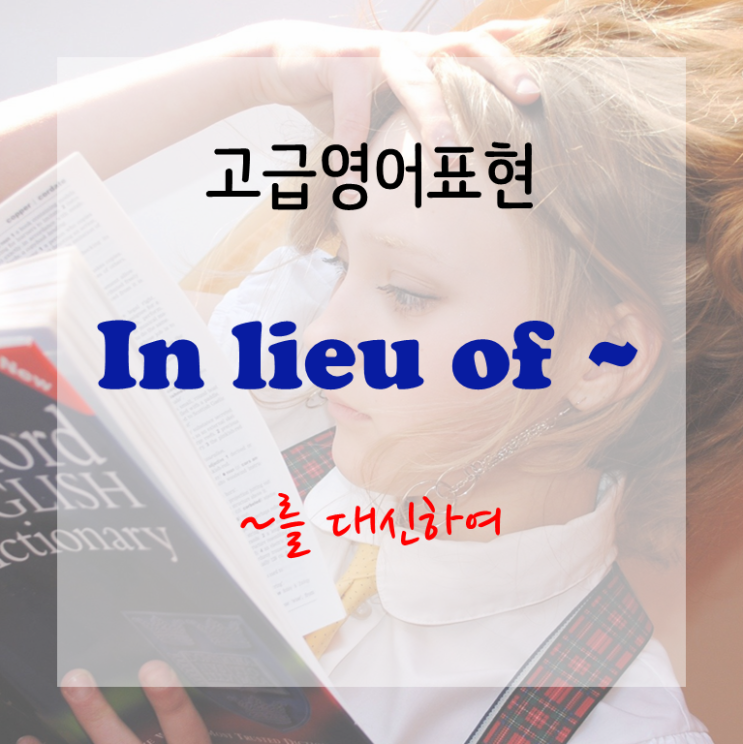  [고급영어표현] In lieu of ~ - ~를 대신하여