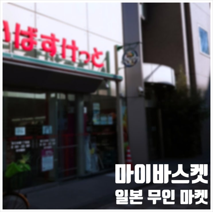  일본 마이바스켓 셀프결제 무인 편의점