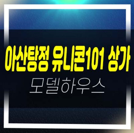  아산탕정 유니콘101상가 스트리트형 입지 지산 전매,매매호실 잔여호실 평형대 및 견본주택 방문상담!