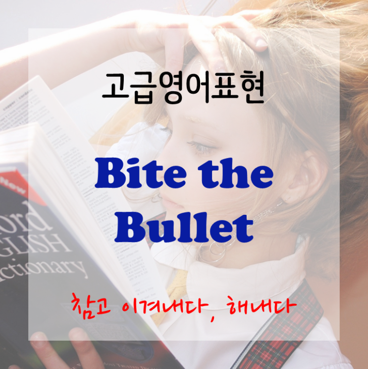 [고급영어표현] Bite the Bullet - (힘든 일을) 참고 이겨내다