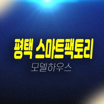 평택 스마트팩토리 청북읍 어연리 창고,지산,사무실 회사보유분 특별분양금액 평형타입 실수요,투자업종 견본주택 문의처