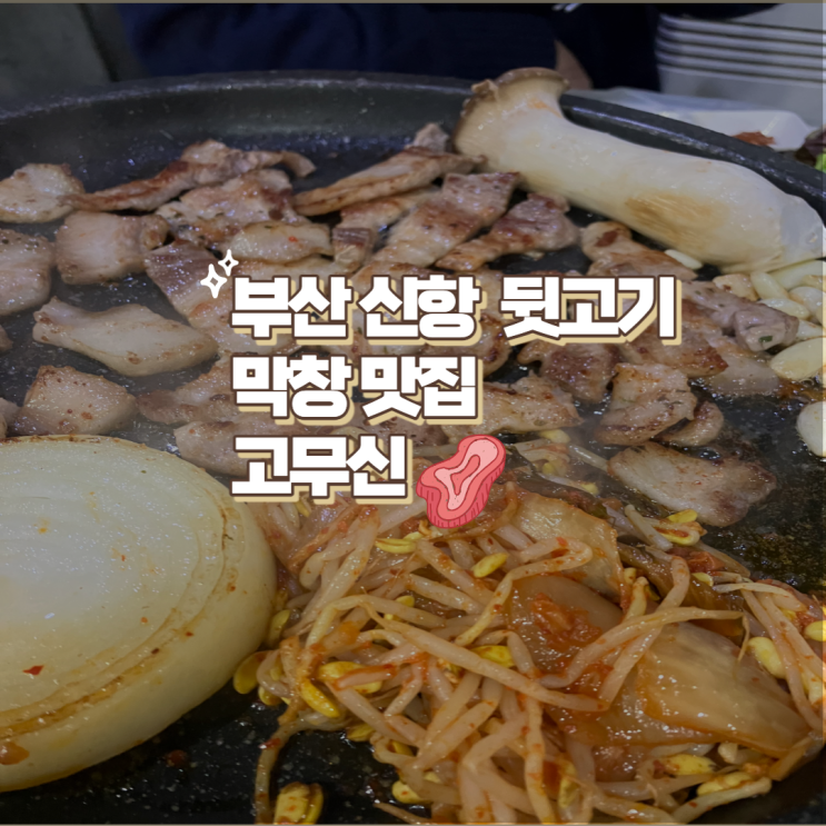  부산 신항 용원 매일 가고싶은 뒷고기와 막창 맛집 고무신