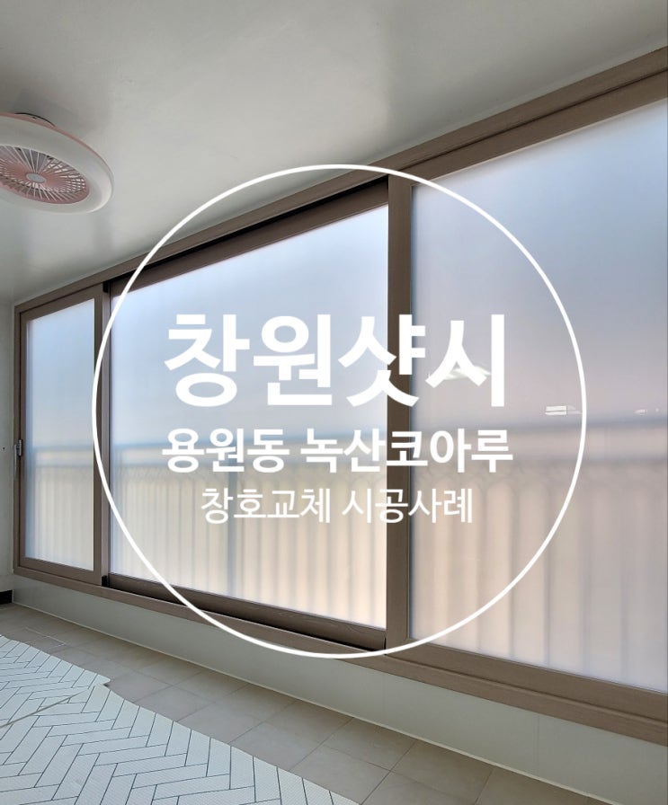  경남 창원시 베란다 샷시 교체 봄맞이 인테리어!