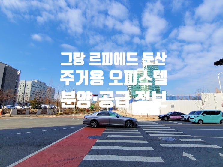  그랑 르피에드 둔산 대전 오피스텔 분양 정보(현장 사진 첨부)