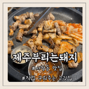  [인천] 제주부리는돼지, 서창동 삼겹살 맛집, 구워주는 고깃집
