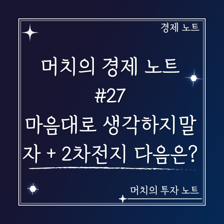  머치의 경제 노트 #27 - 너무 마음대로 생각하지 말자 + 2차 전지 다음에는 뭐가 오를까?(한국 시장)