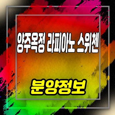 옥정 라피아노 스위첸 타운하우스 양주신도시 kcc건설 잔여세대 분양가 모델하우스 위치 안내