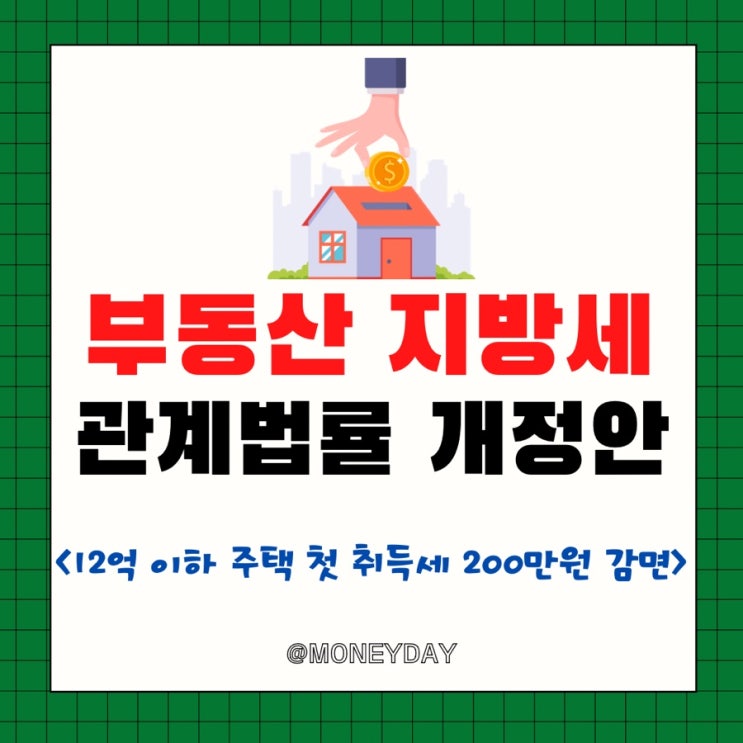  부동산 지방세 관계법률 개정안(ft. 12억 이하 주택 첫 취득세 200만원 감면)