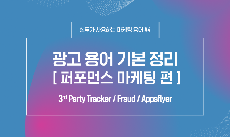  [마케터/AE] 마케팅 광고 기본 용어 정리 - 퍼포먼스 마케팅 편 (앱 트래킹 툴, Appsflyer)