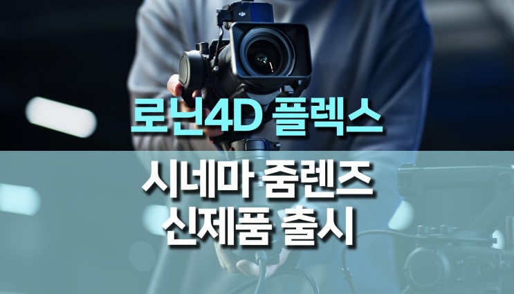 DJI 젠뮤즈X9 시네마 줌렌즈 및 로닌 4D 플렉스 출시 DJI 젠뮤즈X9 시네마 줌렌즈 및 로닌 4D 플렉스 출시
