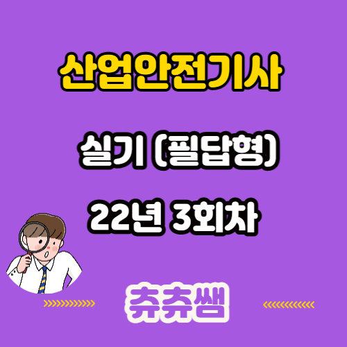 산업안전기사 실기(필답형) 22년3회 기출문제풀이 산업안전기사 실기(필답형) 22년3회 기출문제풀이