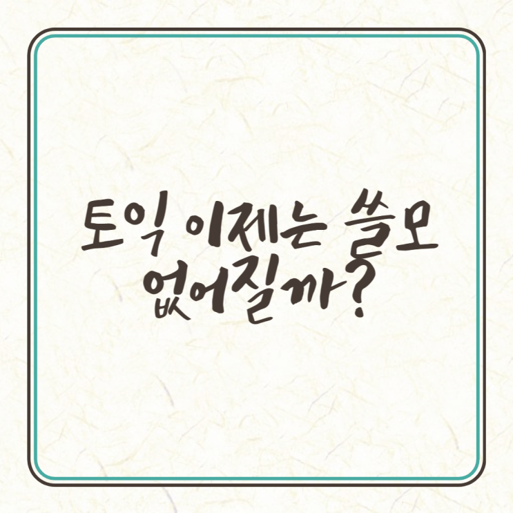  토익 더 이상 필요없을까? 토익은 쓸모 없는 것인가?
