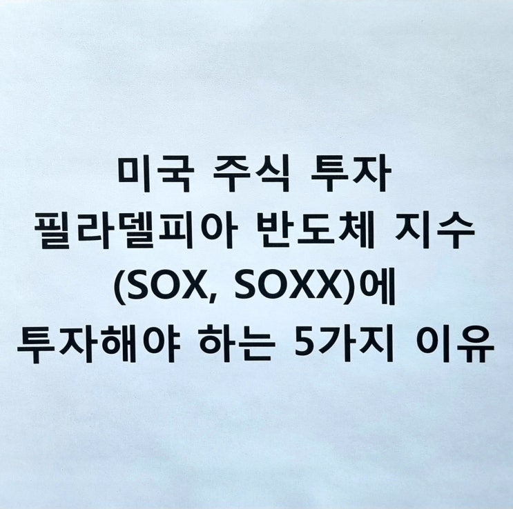  미국 주식 투자 필라델피아 반도체 지수(SOX, SOXX)에 투자해야 하는 5가지 이유