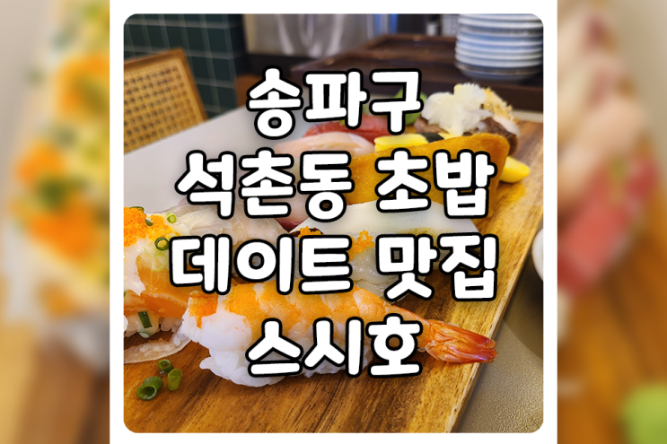 [서울/송파] 송파구 맛집, 석촌동 초밥집 스시호에 다녀왔습니다