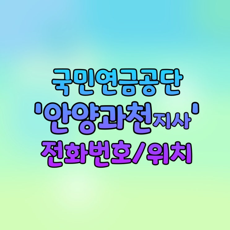  국민연금공단 안양과천지사 전화번호 콜센터번호 위치 / 연금수령액 조회 방법