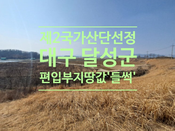  제2국가산단 선정 초읽기 앞둔 대구 달성군, 비공개 편입 부지 땅값 '들썩'