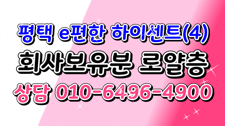  평택 이편한세상 하이센트(4블럭) 회사보유분 로얄층상담 박팀장010-6496-4900