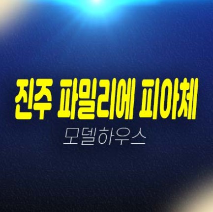 진주 파밀리에 피아체 27블록,28블록 신진주역세권 가좌동 단독주택,전원주택 분양금액 현황 시세 샘플하우스 현장 실거주문의