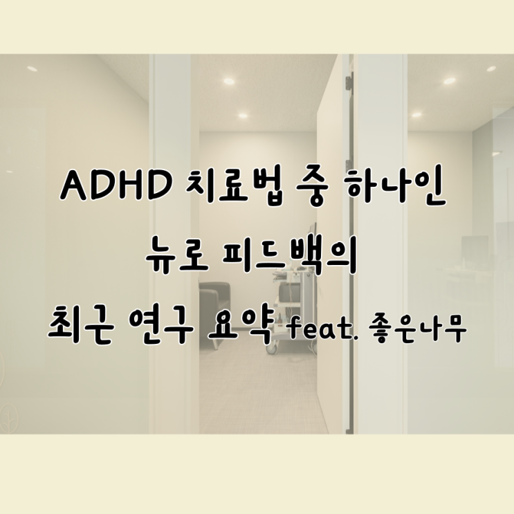 ADHD 치료법 중 하나인 뉴로 피드백의 최근 연구 요약 feat. 좋은나무