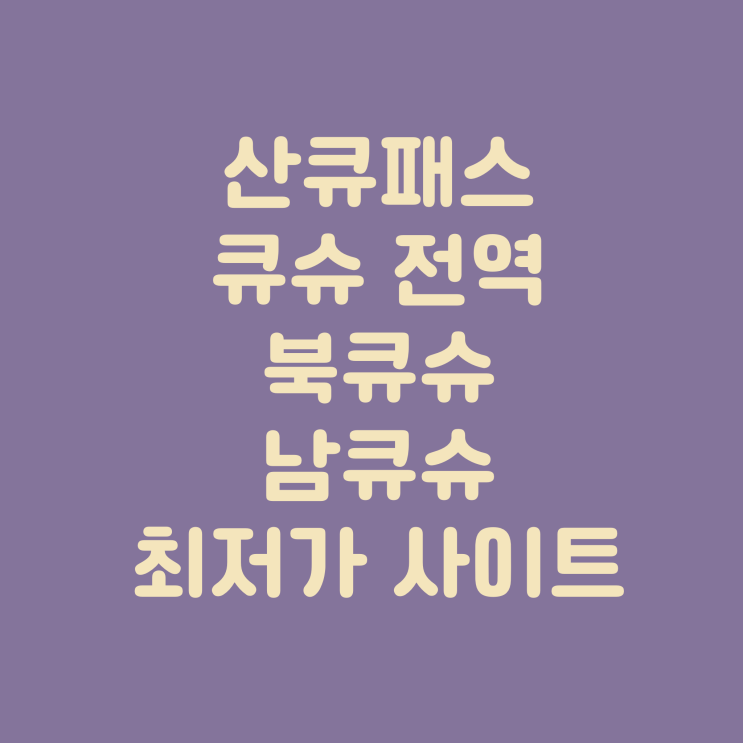  산큐패스 북큐슈, 남큐슈, 전큐슈 최저가 구매 사이트