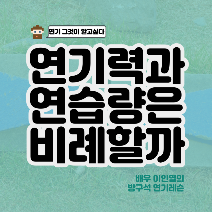  연기력과 연습량의 관계 연기연습 잘하려면