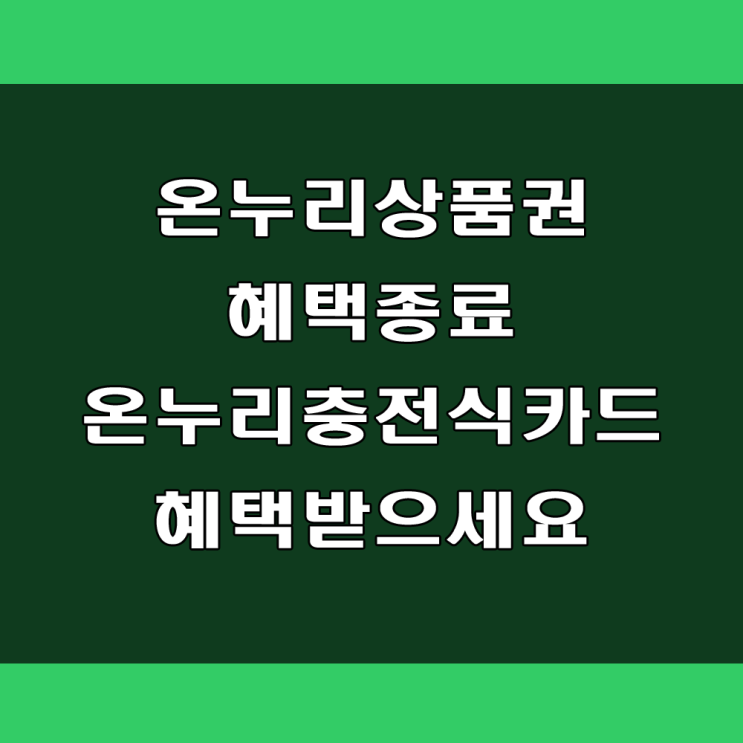  온누리모바일 상품권 혜택 종료. 온누리 충전식 카드로 할인 혜택받아 사용하세요