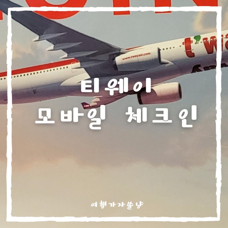  티웨이 모바일 탑승권 온라인체크인하고 무료 사전좌적지정하는 방법