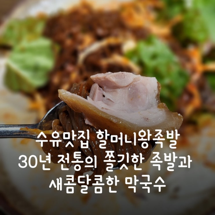  수유맛집 할머니왕족발 - 30년 전통의 쫄깃한 족발과 새콤달콤한 막국수