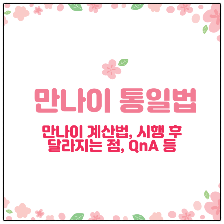  법제처 만나이 통일법 알아보기(만나이 계산법, 시행 후 달라지는 점, QnA)