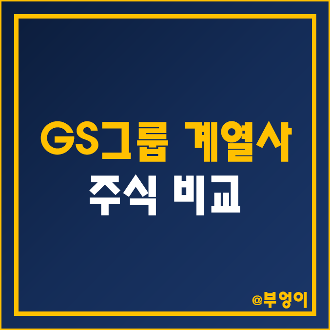 GS그룹 계열사 주식 비교 : GS 리테일 건설 글로벌 휴젤 코스모 화학 신소재 자이에스앤디 삼양통상 주가 배당금 배당 수익률 시가총액 순위 GS그룹 계열사 주식 비교 : GS 리테일 건설 글로벌 휴젤 코스모 화학 신소재 자이에스앤디 삼양통상 주가 배당금 배당 수익률 시가총액 순위