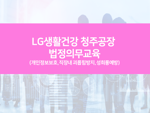 [기업교육] LG생활건강 청주공장 법정의무교육