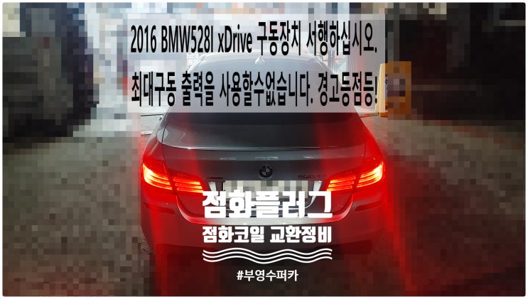  2016 BMW528I xDrive 구동장치 서행하십시오. 최대구동 출력을 사용할수없습니다. 경고등점등! 점화코일+점화플러그교환정비 , 부천벤츠BMW수입차정비전문점 부영수퍼카