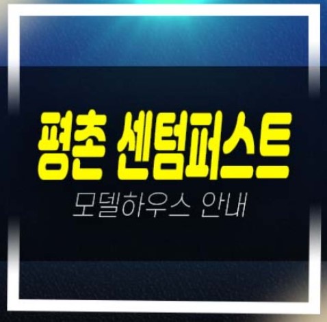  평촌 센텀퍼스트 안양 호계동 대단지 미분양아파트 잔여세대 분양매물 신규 줍줍 10%할인분양 샘플하우스 소식!