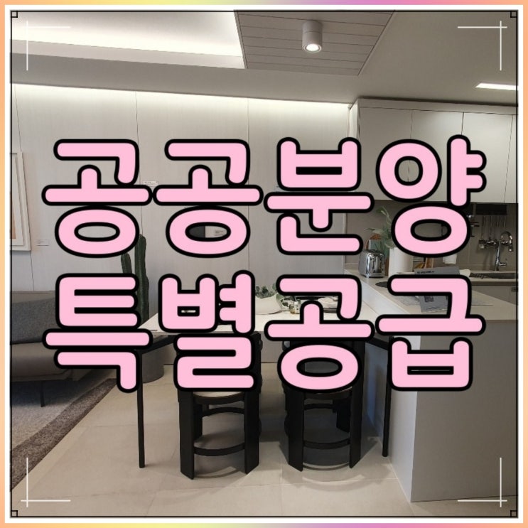  공공분양 특별공급 신청 자격과 방법 정보