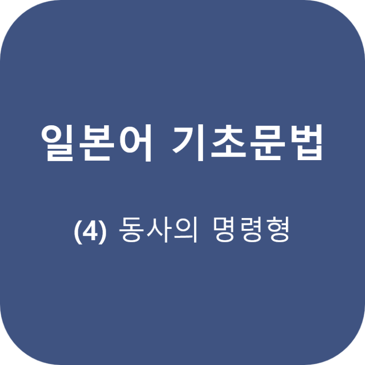  일본어 기초문법 (4) 동사의 명령형