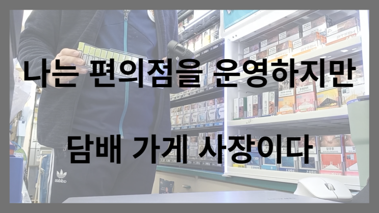 나는 편의점을 운영하고 있지만, 담배 가게 사장입니다