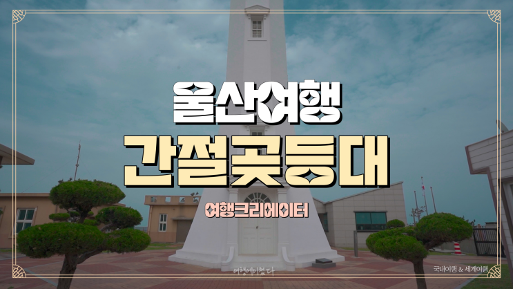 따뜻해진 봄 여름을 맞아 떠나는 바다여행,울산 간절곶등대 간절곶느린우체통, 해변과 바다를 따라 드라이브 여행 코스추천, 추억,우정여행