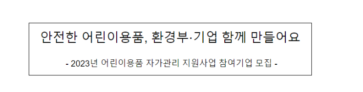 2023년 어린이용품 자가관리 지원사업 참여기업 모집, 안전한 어린이용품, 환경부·기업 함께 만들어요_환경부 2023년 어린이용품 자가관리 지원사업 참여기업 모집, 안전한 어린이용품, 환경부·기업 함께 만들어요_환경부